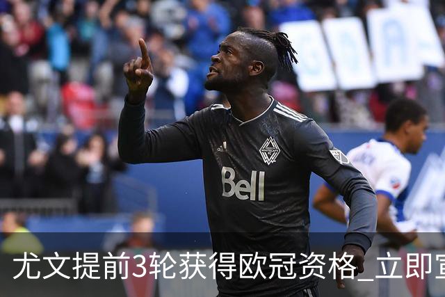 尤文提前3轮获得欧冠资格 立即宣布买断小基耶萨