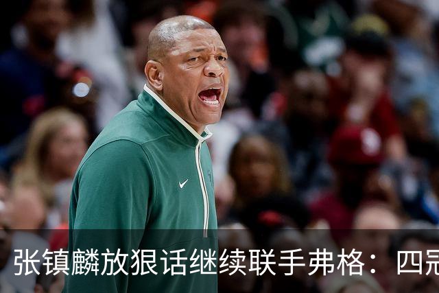 张镇麟放狠话继续联手弗格：四冠只是开始想要拿更多！两人关系不止是抱大腿
